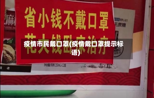 疫情市民戴口罩(疫情戴口罩提示标语)