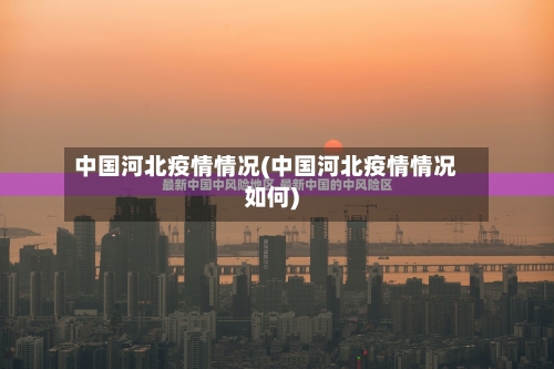 中国河北疫情情况(中国河北疫情情况如何)-第2张图片