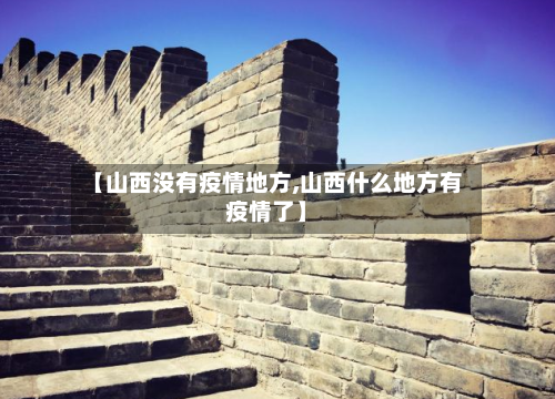 【山西没有疫情地方,山西什么地方有疫情了】-第2张图片