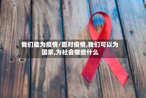 我们能为疫情/面对疫情,我们可以为国家,为社会做些什么