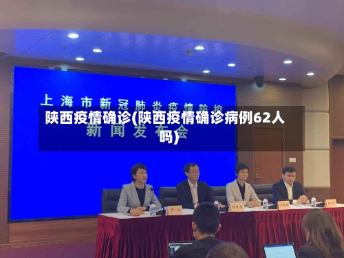 陕西疫情确诊(陕西疫情确诊病例62人吗)-第2张图片