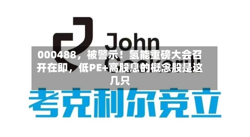 000488，被警示！氢能重磅大会召开在即	，低PE+高股息的概念股是这几只-第3张图片