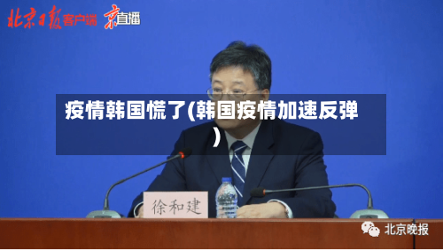 疫情韩国慌了(韩国疫情加速反弹)-第2张图片